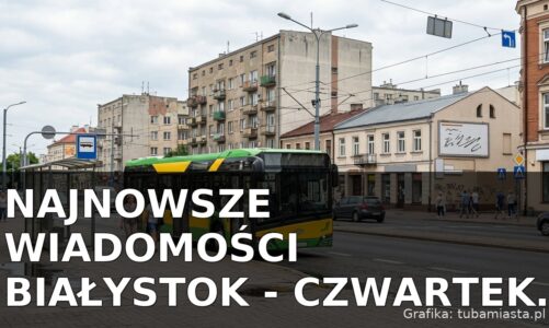 Najnowsze wiadomości Białystok – Czwartek 09.07.2026