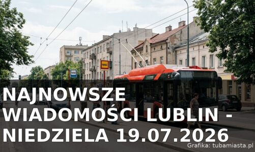 Najnowsze wiadomości Lublin – Niedziela 19.07.2026