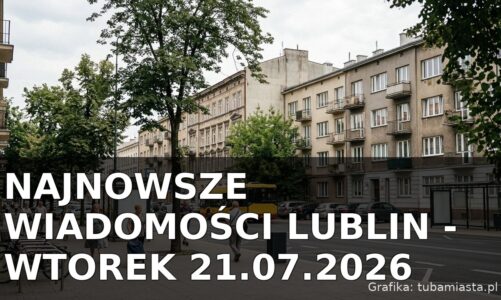 Najnowsze wiadomości Lublin – Wtorek 21.07.2026