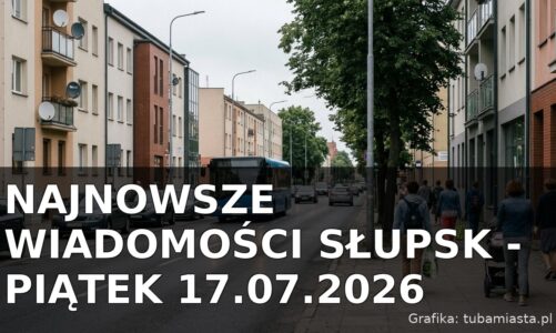 Najnowsze wiadomości Słupsk – Piątek 17.07.2026