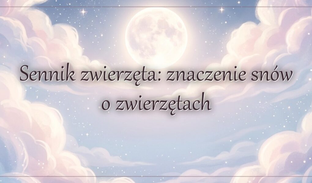 Sennik zwierzęta: znaczenie snów o zwierzętach