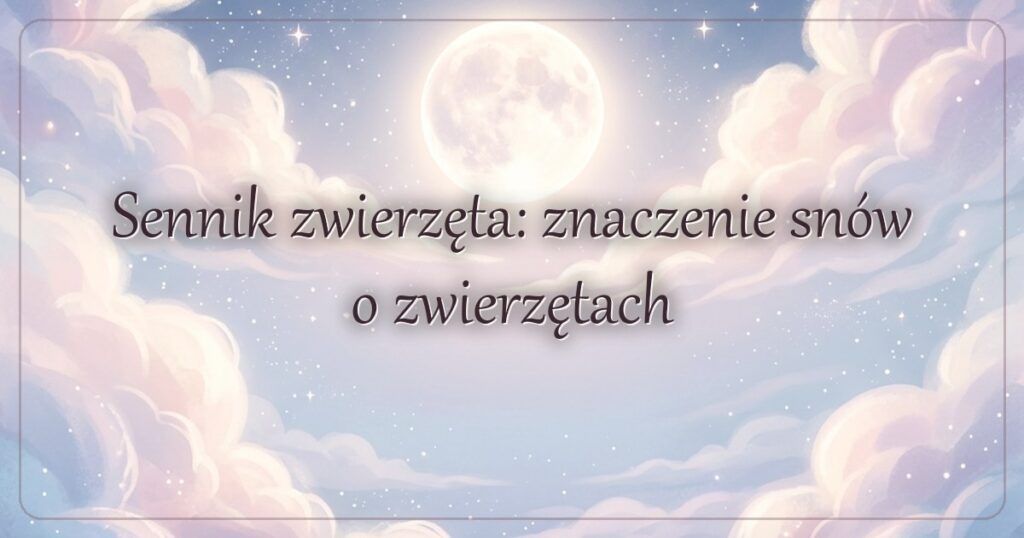 Sennik zwierzęta: znaczenie snów o zwierzętach