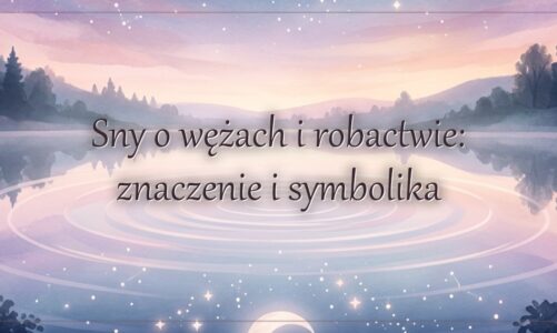 Sny o wężach i robactwie: znaczenie i symbolika